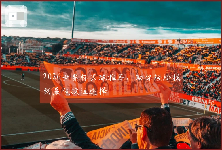 2026世界杯买球推荐，助你轻松找到最佳投注选择